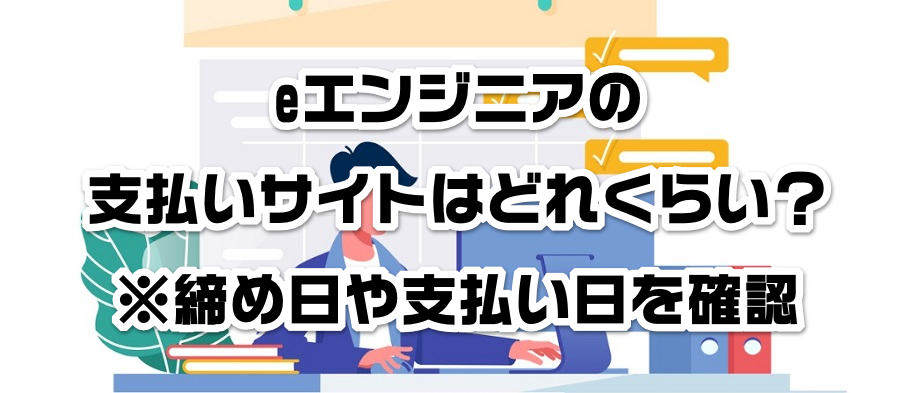 eエンジニアの支払いサイトはどれくらい?※締め日や支払い日を確認